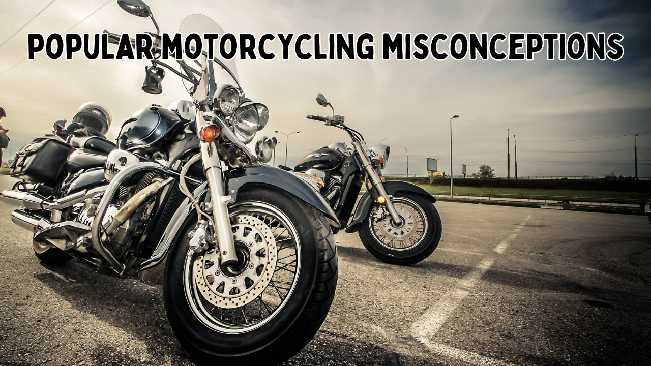 Popular Motorcycling Misconceptions